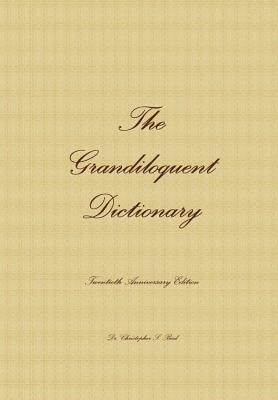 The Grandiloquent Dictionary - Twentieth Anniversary Edition by Bird, Christopher S.