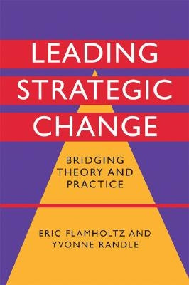 Leading Strategic Change: Bridging Theory and Practice by Flamholtz, Eric