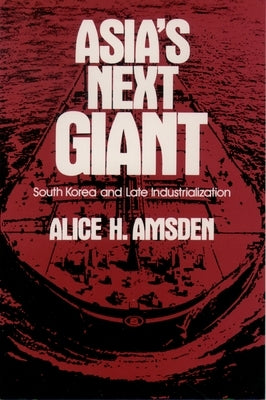 Asia's Next Giant: South Korea and Late Industrialization by Amsden, Alice H.