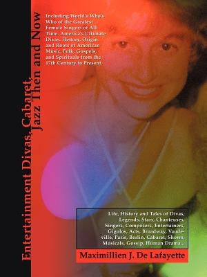 Entertainment Divas, Cabaret, Jazz Then and Now: Including World's Who's Who of the Greatest Female Singers of All Time. America's Ultimate Divas. His by De Lafayette, Maximillien J.