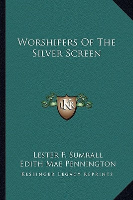 Worshipers of the Silver Screen by Sumrall, Lester F.