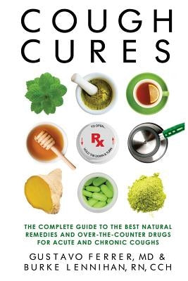 Cough Cures: The Complete Guide to the Best Natural Remedies and Over-the-Counter Drugs for Acute and Chronic Coughs by Lennihan Rn, Burke