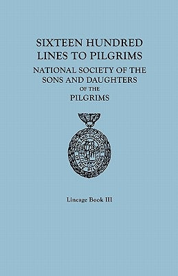 Sixteen Hundred Lines to Pilgrims. Lineage Book III, National Society of the Sons and Daughters of the Pilgrims [originally published in 1982] by Ns Sons and Daughters, Of The Pilgrims