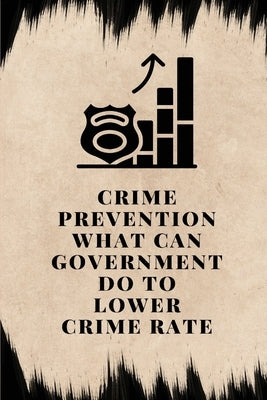 crime prevention what can government do to lower crime rate by G, Kavita Gupta