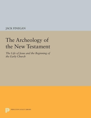 The Archeology of the New Testament: The Life of Jesus and the Beginning of the Early Church - Revised Edition by Finegan, Jack
