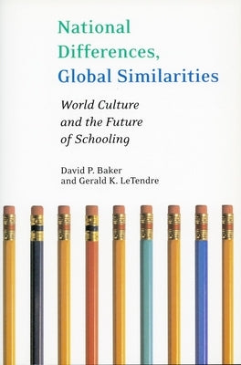 National Differences, Global Similarities: World Culture and the Future of Schooling by Baker, David