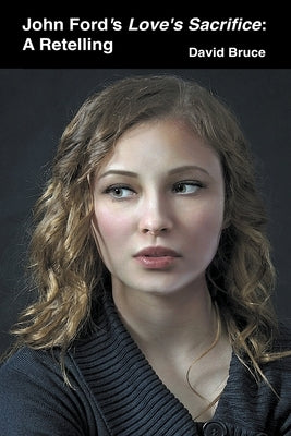 John Ford's Love's Sacrifice: A Retelling by Bruce, David