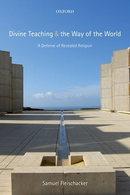 Divine Teaching and the Way of the World: A Defense of Revealed Religion by Fleischacker, Samuel