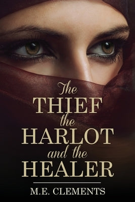 The Thief, the Harlot and the Healer by Clements, M. E.