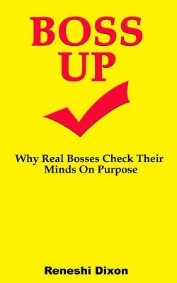 Boss Up: Why Real Bosses Check Their Minds On Purpose by Dixon, Reneshi