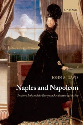 Naples and Napoleon: Southern Italy and the European Revolutions, 1780-1860 by Davis, John A.