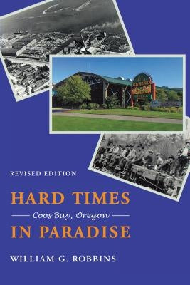 Hard Times in Paradise: Coos Bay, Oregon by Robbins, William G.