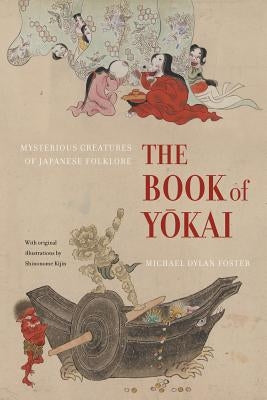 The Book of Yokai: Mysterious Creatures of Japanese Folklore by Foster, Michael Dylan