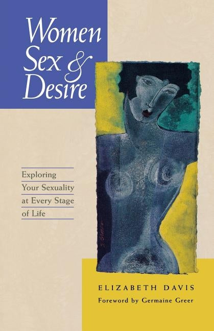 Women, Sex and Desire: Understanding Your Sexuality at Every Stage of Life by Davis, Elizabeth