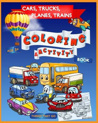 Cars, Trucks, Planes, Trains Coloring & Activity Book Age 3+: Things That Go by Rein, Maya