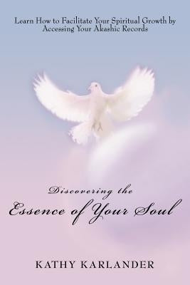 Discovering the Essence of Your Soul: Learn How to Facilitate Your Spiritual Growth by Accessing Your Akashic Records by Karlander, Kathy