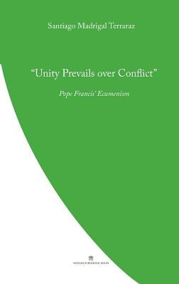Unity Prevails over Conflict: Pope Francis' Ecumenism by Terrazas, Santiago Madrigal