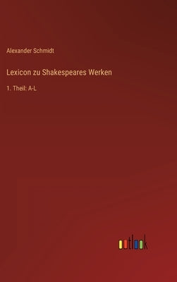 Lexicon zu Shakespeares Werken: 1. Theil: A-L by Schmidt, Alexander