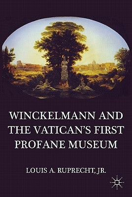 Winckelmann and the Vatican's First Profane Museum by Ruprecht, L.