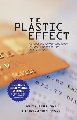 The Plastic Effect: How Urban Legends Influence the Use and Misuse of Credit Cards by Bauer, Polly A.