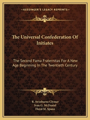 The Universal Confederation of Initiates: The Second Fama Fraternitas for a New Age Beginning in the Twentieth Century by Clymer, R. Swinburne