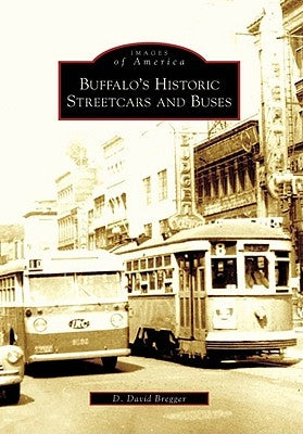 Buffalo's Historic Streetcars and Buses by Bregger, D. David