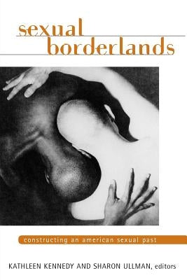 Sexual Borderlands: Constructing an American Sexual Past by Kennedy, Kathleen