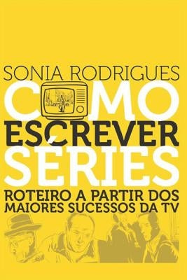Como Escrever Séries: Roteiro a Partir DOS Maiores Sucessos Da TV by Rodrigues, Sonia