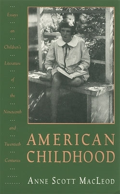 American Childhood: Essays on Children's Literature of the Nineteenth and Twentieth Centuries. by MacLeod, Anne Scott