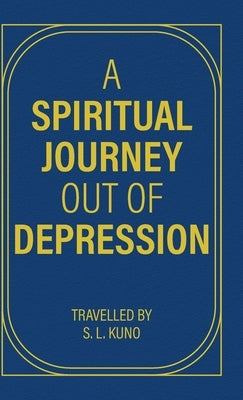 A Spiritual Journey Out of Depression: (Through Prose and Poetry) by S. L. Kuno, Travelled