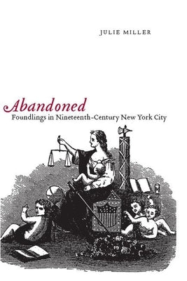 Abandoned: Foundlings in Nineteenth-Century New York City by Miller, Julie
