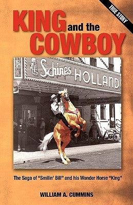 KING and the COWBOY: The Saga of "Smilin' Bill" and his Wonder Horse "King" by Cummins, William A.