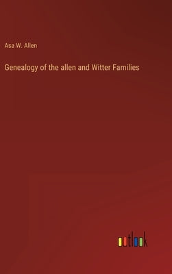 Genealogy of the allen and Witter Families by Allen, Asa W.
