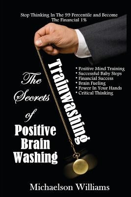 Trainwashing: The Secrets of Positive Brain Washing by Williams, Michaelson