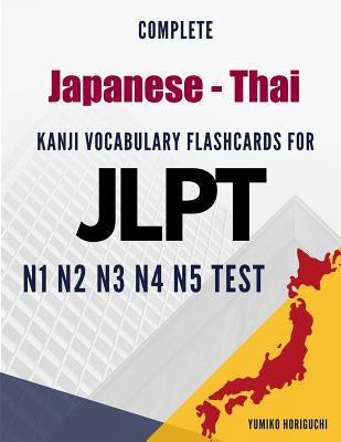 Complete Japanese - Thai Kanji Vocabulary Flashcards for JLPT N1 N2 N3 N4 N5 Test: Practice Japanese Language Proficiency Test Workbook by Horiguchi, Yumiko