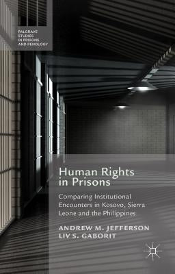 Human Rights in Prisons: Comparing Institutional Encounters in Kosovo, Sierra Leone and the Philippines by Jefferson, A.