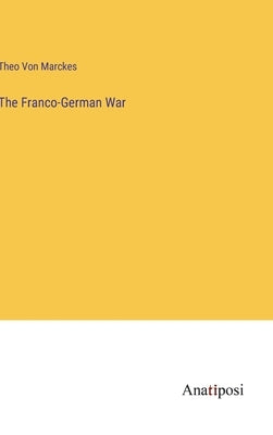 The Franco-German War by Von Marckes, Theo