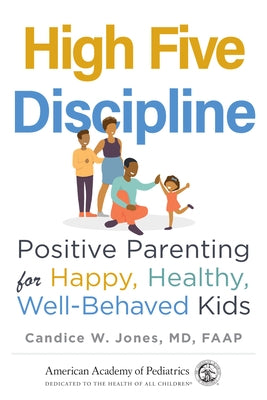 High Five Discipline: Positive Parenting for Happy, Healthy, Well-Behaved Kids by Jones, Candice W.