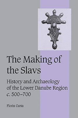 The Making of the Slavs by Curta, Florin
