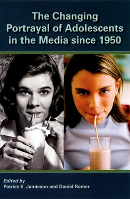 The Changing Portrayal of Adolescents in the Media Since 1950 by Jamieson, Patrick