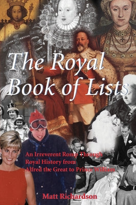 The Royal Book of Lists: An Irreverent Romp Through British Royal History by Richardson, Matt