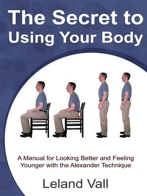 Secret to Using Your Body by Vall, Leland