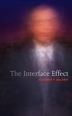 The Interface Effect by Galloway, Alexander R.