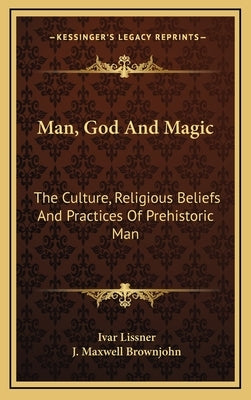 Man, God and Magic: The Culture, Religious Beliefs and Practices of Prehistoric Man by Lissner, Ivar
