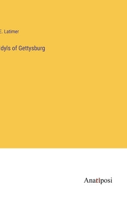 Idyls of Gettysburg by Latimer, E.