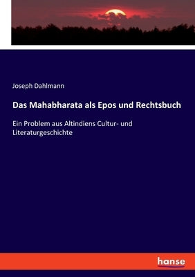Das Mahabharata als Epos und Rechtsbuch: Ein Problem aus Altindiens Cultur- und Literaturgeschichte by Dahlmann, Joseph