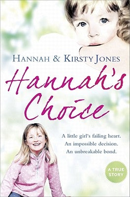 Hannah's Choice: A Daughter's Love for Life. the Mother Who Let Her Make the Hardest Decision of All. by Jones, Kirsty