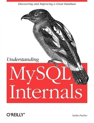 Understanding MySQL Internals: Discovering and Improving a Great Database by Pachev, Sasha