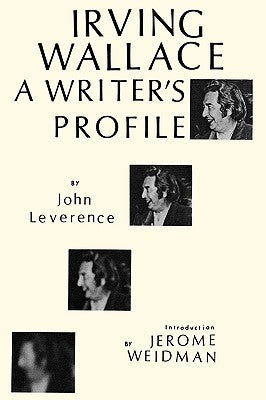 Irving Wallace: A Writer's Profile by Leverence, John