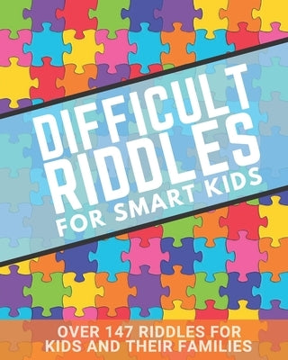 Difficult Riddles For Smart Kids: riddles for smart kids age 8+ The Challenging Riddle Book for Kids - Fun Riddles & Trick Questions For Kids and Fami by Pub, Cathren